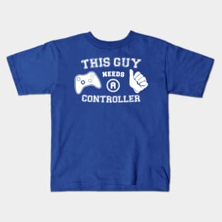 This Guy Needs A Controller Kids T-Shirt